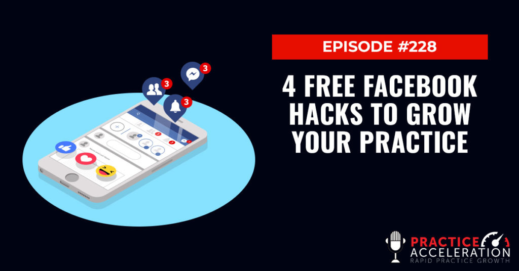 Practice Acceleration Episode 228 4 Free Facebook Hacks To Grow Your Practice