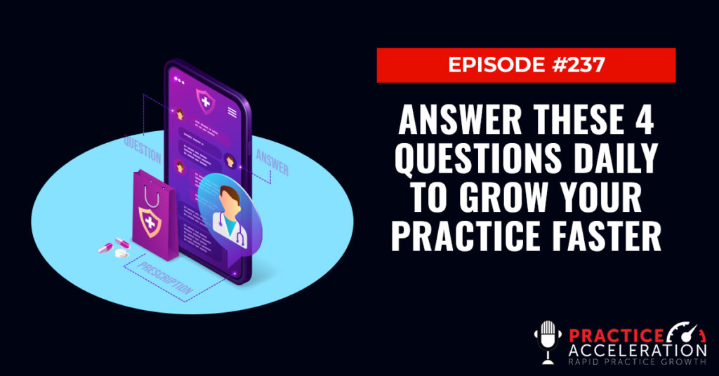 Episode 237: Answer these 4 Questions Daily to Grow your Practice Faster