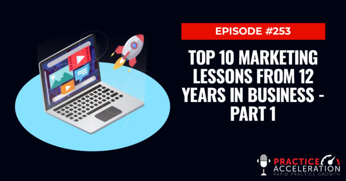 Episode 253: Top 10 Marketing Lessons From 12 Years in Business - Part 1