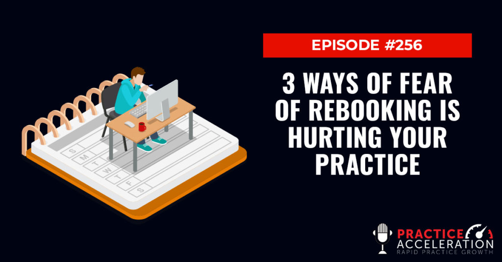 Episode 256: 3 Ways Fear Of Rebooking Is Hurting Your Practice
