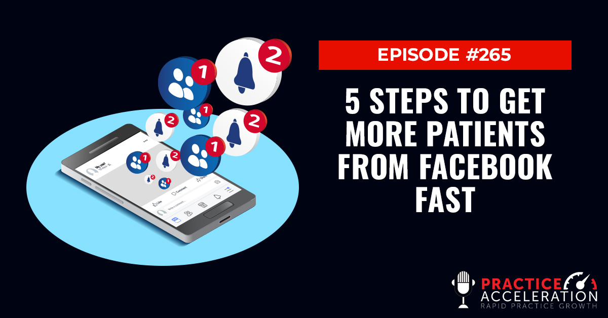 Episode 265: 5 Steps to Get More Patients From Facebook Fast