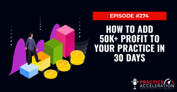 Episode 274: How To Add 50k+ Profit To Your Practice in 30 Days