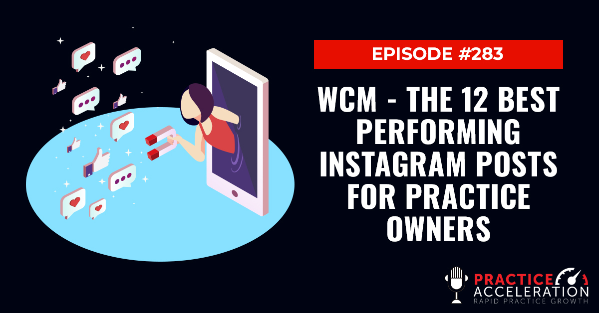 Episode 283: WCM - The 12 Best Performing Instagram Posts For Practice Owners