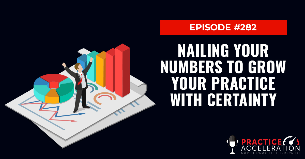 Episode 282: Nailing Your Numbers To Grow Your Practice With Certainty