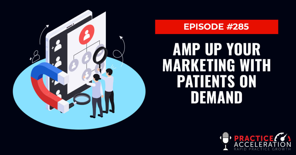 Episode 285: Amp up Your Marketing with Patients On Demand